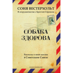 СОБАКА ЗДОРОВА. Рассказы о моей жизни в Советском Союзе